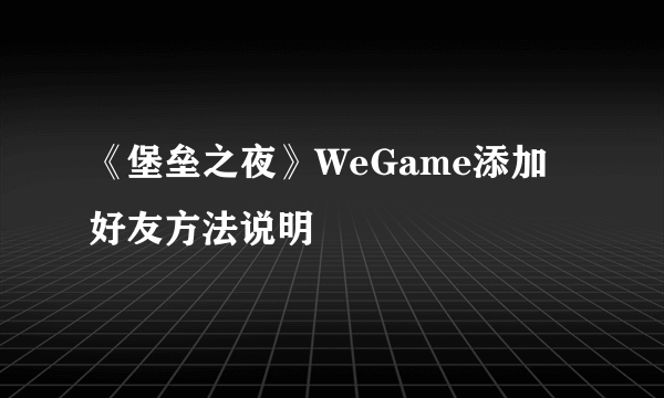 《堡垒之夜》WeGame添加好友方法说明