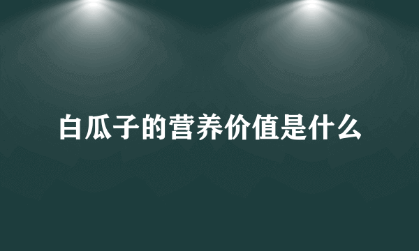 白瓜子的营养价值是什么