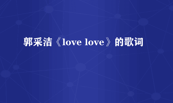 郭采洁《love love》的歌词