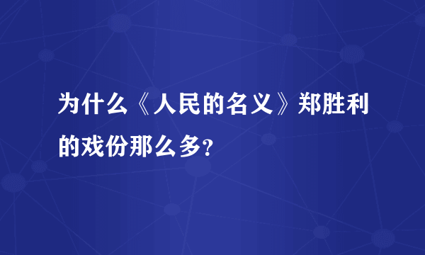 为什么《人民的名义》郑胜利的戏份那么多？