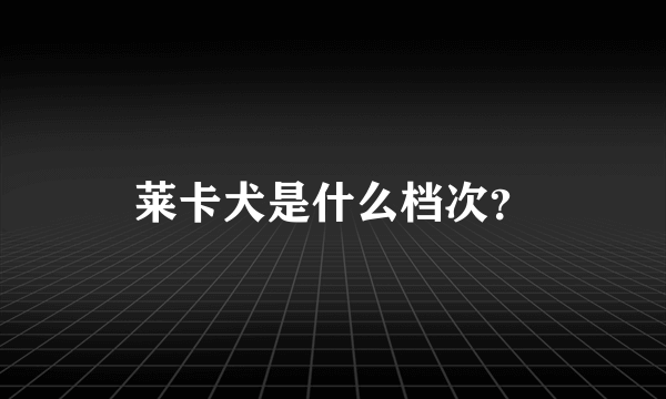 莱卡犬是什么档次？