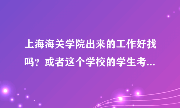 上海海关学院出来的工作好找吗？或者这个学校的学生考公务员有优惠政策吗？河北文科考生今年考了538.