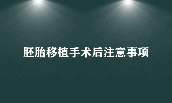 胚胎移植手术后注意事项