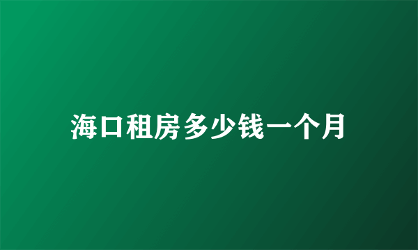 海口租房多少钱一个月