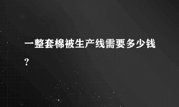 一整套棉被生产线需要多少钱？