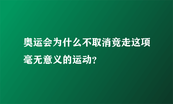 奥运会为什么不取消竞走这项毫无意义的运动？