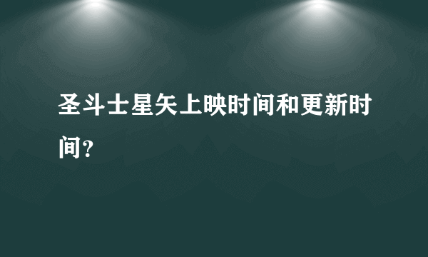 圣斗士星矢上映时间和更新时间？