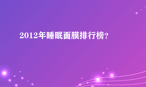 2012年睡眠面膜排行榜？