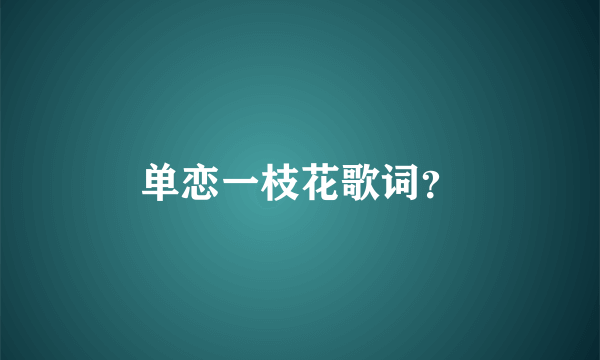 单恋一枝花歌词？