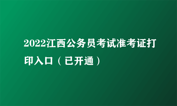 2022江西公务员考试准考证打印入口（已开通）