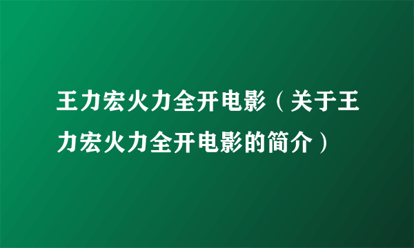 王力宏火力全开电影（关于王力宏火力全开电影的简介）