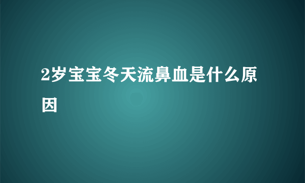 2岁宝宝冬天流鼻血是什么原因