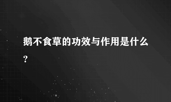 鹅不食草的功效与作用是什么？