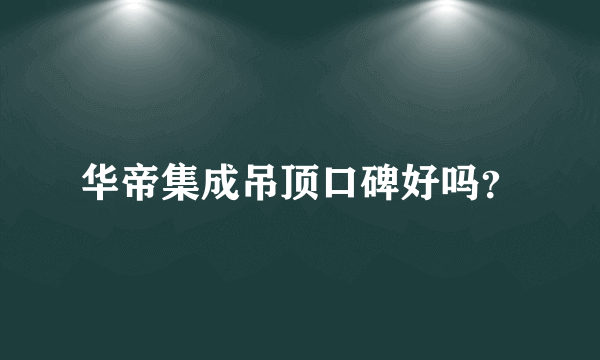 华帝集成吊顶口碑好吗？