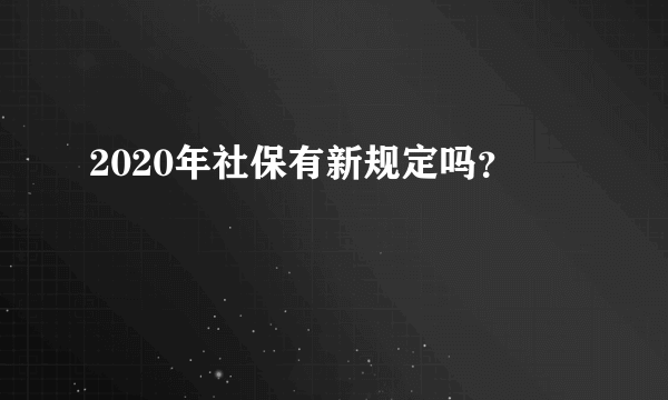 2020年社保有新规定吗？