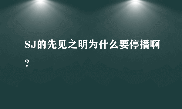 SJ的先见之明为什么要停播啊？