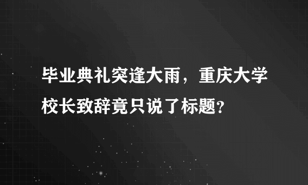 毕业典礼突逢大雨，重庆大学校长致辞竟只说了标题？