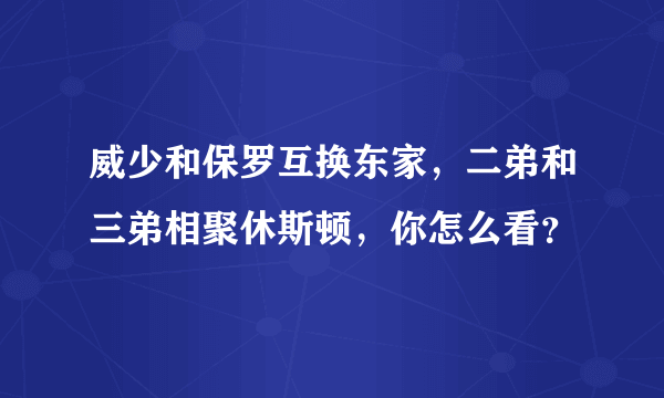 威少和保罗互换东家，二弟和三弟相聚休斯顿，你怎么看？