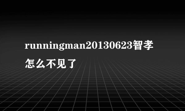 runningman20130623智孝怎么不见了