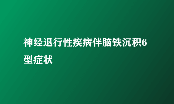 神经退行性疾病伴脑铁沉积6型症状