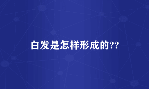 白发是怎样形成的??