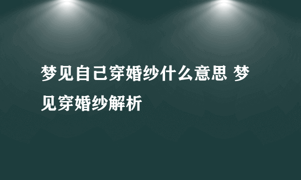 梦见自己穿婚纱什么意思 梦见穿婚纱解析