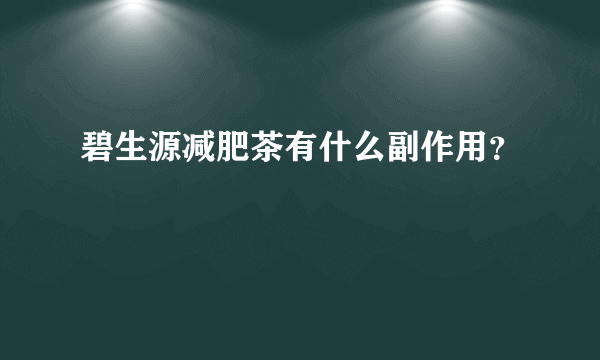 碧生源减肥茶有什么副作用？