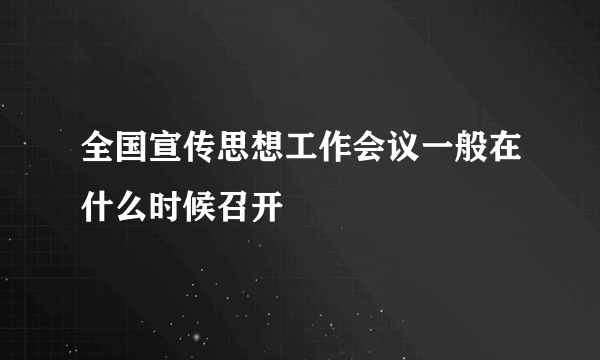 全国宣传思想工作会议一般在什么时候召开