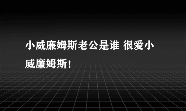 小威廉姆斯老公是谁 很爱小威廉姆斯！