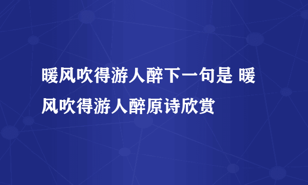 暖风吹得游人醉下一句是 暖风吹得游人醉原诗欣赏