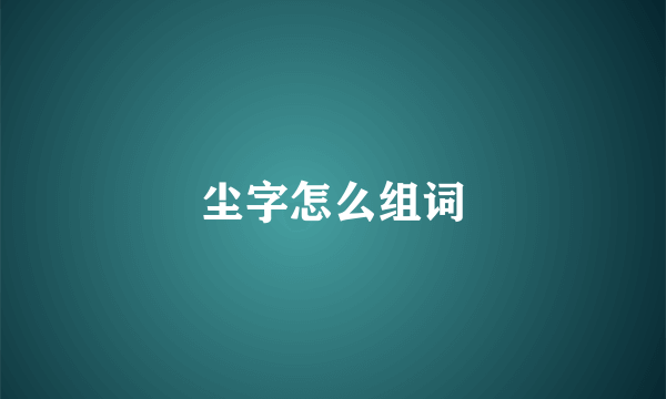 尘字怎么组词