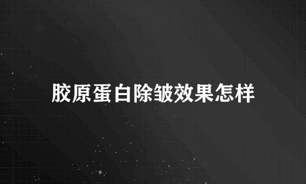 胶原蛋白除皱效果怎样