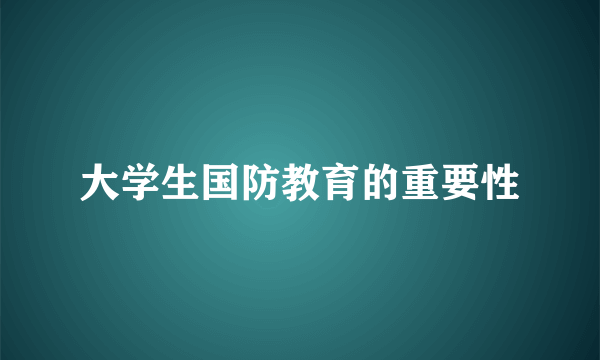 大学生国防教育的重要性