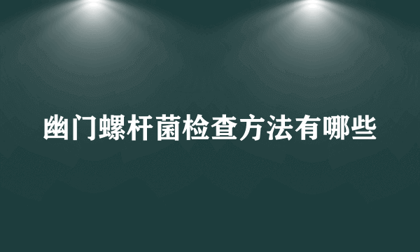 幽门螺杆菌检查方法有哪些