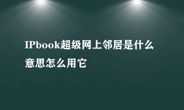 IPbook超级网上邻居是什么意思怎么用它