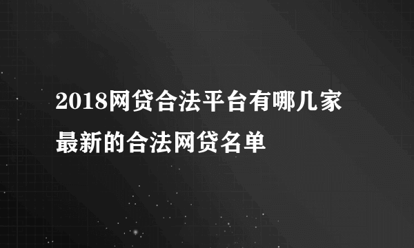 2018网贷合法平台有哪几家 最新的合法网贷名单