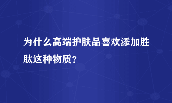 为什么高端护肤品喜欢添加胜肽这种物质？