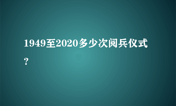 1949至2020多少次阅兵仪式？