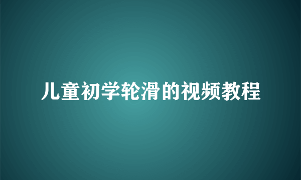 儿童初学轮滑的视频教程