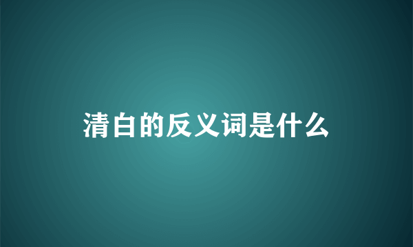 清白的反义词是什么