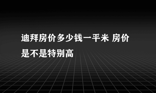 迪拜房价多少钱一平米 房价是不是特别高