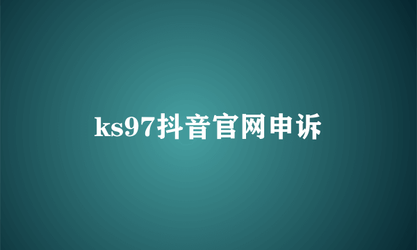 ks97抖音官网申诉