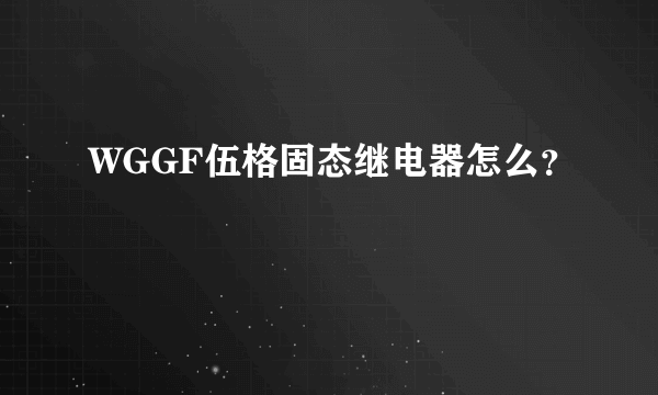 WGGF伍格固态继电器怎么？