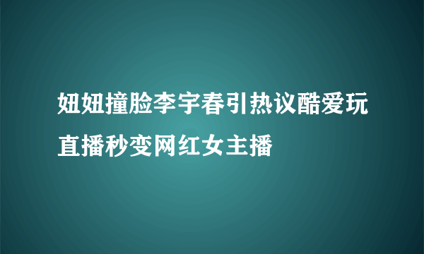 妞妞撞脸李宇春引热议酷爱玩直播秒变网红女主播