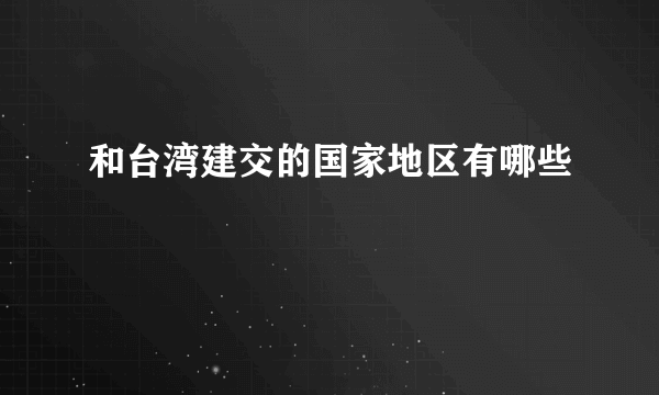 和台湾建交的国家地区有哪些