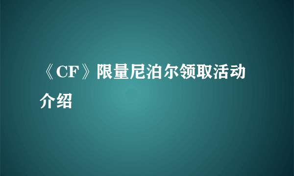 《CF》限量尼泊尔领取活动介绍