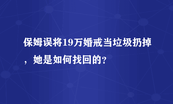 保姆误将19万婚戒当垃圾扔掉，她是如何找回的？