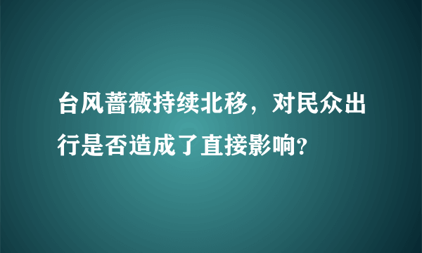 台风蔷薇持续北移，对民众出行是否造成了直接影响？