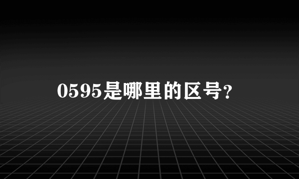 0595是哪里的区号？