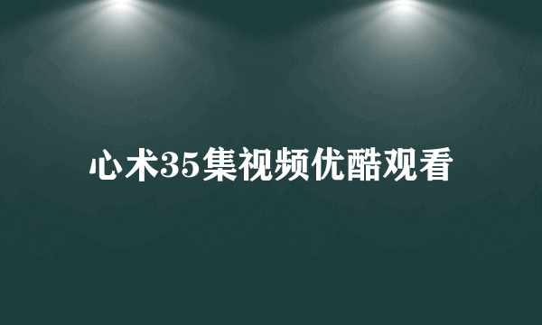 心术35集视频优酷观看